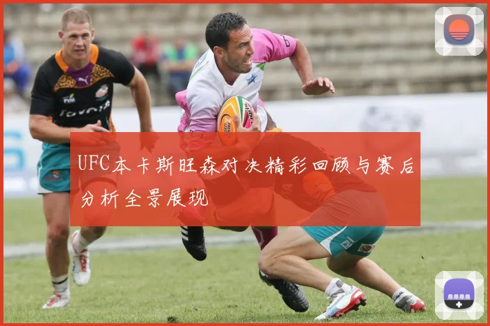 UFC本卡斯旺森对决精彩回顾与赛后分析全景展现