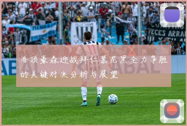洛顶豪森迎战拜仁慕尼黑全力争胜的关键对决分析与展望